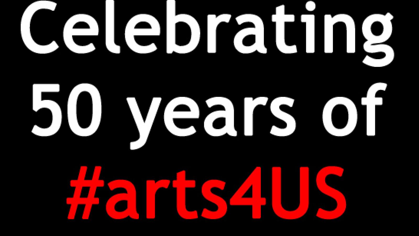 red and white text against black background that says celebrating 50 years of #arts4US