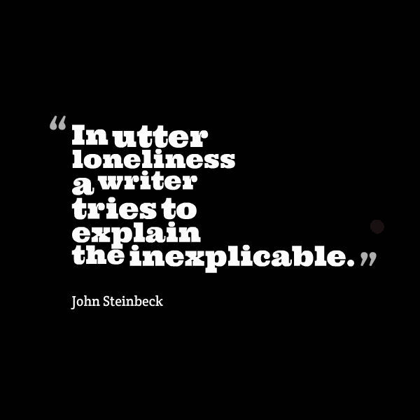 In utter loneliness a writer tries to explain the inexplicable John Steinbeck