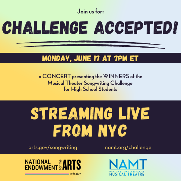 Text reading: Join us for Challenge Accepted! Monday, June 17 at 7pm ET. A concert presenting the winners of the Musical Theater Songwriting Challenge for High School Students. Streaming Live from NYC. arts.gov/songwriting. namt.org/challenge. NEA and NAMT logos