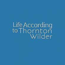 Graphic that reads: Life According to Thornton Wilder